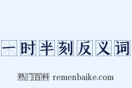 一时半刻反义词是什么意思的图片